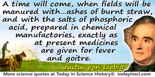 Justus von Liebig quote: A time will come, when fields will be manured with