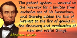 Abraham Lincoln quote: Next came the patent laws. These began in England in 1624, and in this country with the adoption of our C