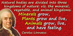 Carolus Linnaeus quote: Natural bodies are divided into three kingdoms of nature: viz. the mineral, vegetable, and animal kingdo