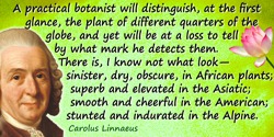 Carolus Linnaeus quote: A practical botanist will distinguish, at the first glance, the plant of different quarters of the globe