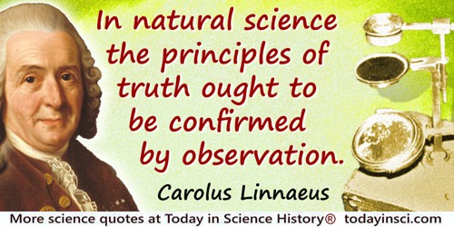 Carolus Linnaeus quote: In natural science the principles of truth ought to be confirmed by observation