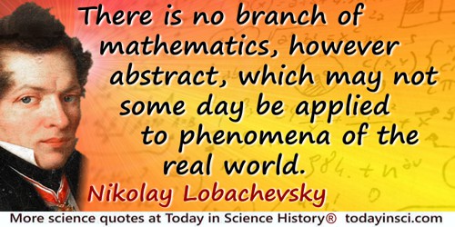 Nikolay Ivanovich Lobachevsky quote: There is no branch of mathematics, however abstract, which may not some day be applied to p