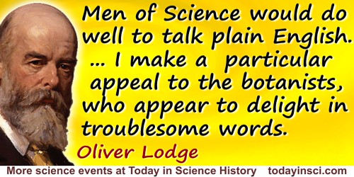 Oliver Joseph Lodge quote: Men of Science would do well to talk plain English. The most abstruse questions can very well be disc