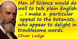 Oliver Joseph Lodge quote: Men of Science would do well to talk plain English. The most abstruse questions can very well be disc