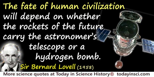 Bernard Lovell quote: The fate of human civilization will depend on whether the rockets of the future carry the astronomer’s tel