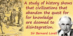 Bernard Lovell quote: A study of history shows that civilizations that abandon the quest for knowledge are doomed to disintegrat