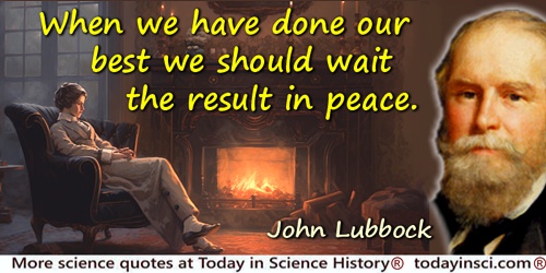 John Lubbock (Lord Avebury) quote: When we have done our best, we should wait the result in peace