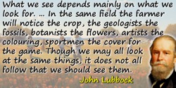 John Lubbock (Lord Avebury) quote: What we do see depends mainly on what we look for