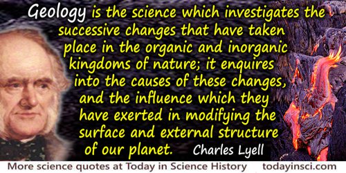Charles Lyell quote: Geology is the science which investigates the successive changes that have taken place in the organic and i
