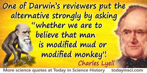 Charles Lyell quote: One of Darwin’s reviewers put the alternative strongly by asking “whether we are to believe that man is mod