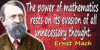 Ernst Mach quote: Strange as it may sound, the power of mathematics rests on its evasion of all unnecessary thought and on its w