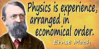 Ernst Mach quote: Physics is experience, arranged in economical order.