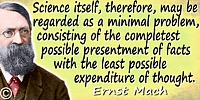 Ernst Mach quote: Science itself, therefore, may be regarded as a minimal problem, consisting of the completest possible present