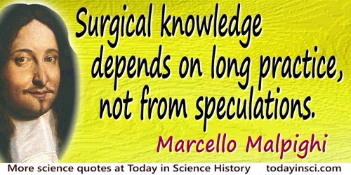 Marcello Malpighi quote Surgical knowledge depends on long practice