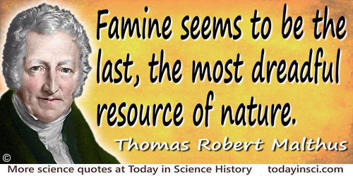Thomas Robert Malthus quote Famine … the most dreadful resource of nature.