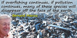 Bernard Marcus quote: I am concerned about the air we breathe and the water we drink. If overfishing continues, if pollution con