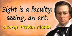 George Perkins Marsh quote: Sight is a faculty; seeing, an art.