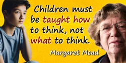Margaret Mead quote: Children must be taught how to think, not what to think