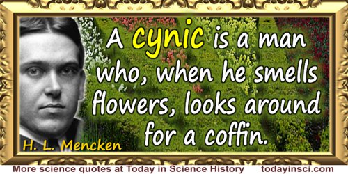 H. L. Mencken quote: A cynic is a man who, when he smells flowers, looks around for a coffin.
