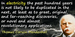 Thomas Corwin Mendenhall quote: in electricity the past hundred years is not likely to be duplicated