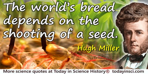 Hugh Miller quote: According to the poet, “The world’s bread depends on the shooting of a seed.”