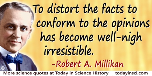 Robert Andrews Millikan quote The tendency to distort the facts