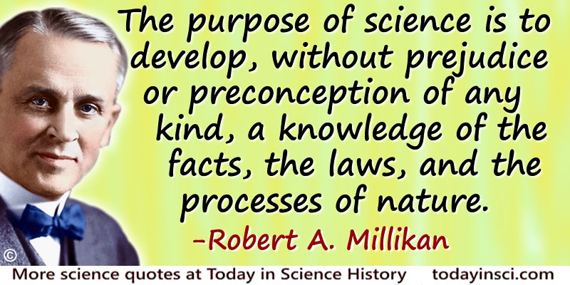 Robert Andrews Millikan quote The purpose of science is to develop…a knowledge…of nature.