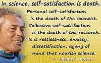 Jacques Monod quote “In science, self-satisfaction is death.”