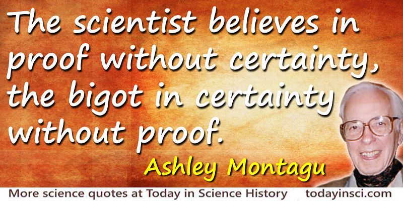 Ashley Montagu quote The scientist believes in proof