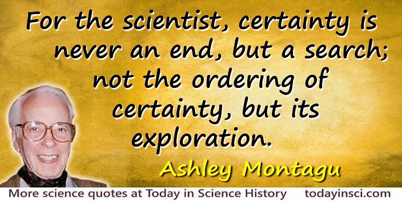 Ashley Montagu quote Certainty is never an end, but a search