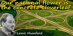 Lewis Mumford quote: Our national flower is the concrete cloverleaf.