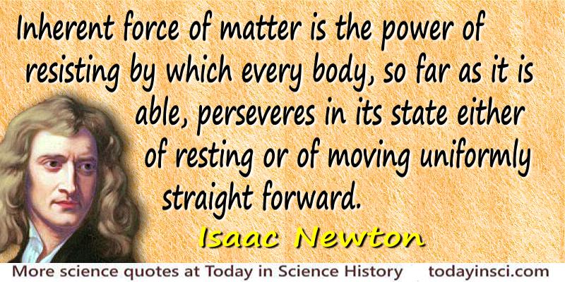 Isaac Newton quote Inherent force of matter is the power of resisting…