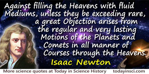 Isaac Newton quote: Against filling the Heavens with fluid Mediums, unless they be exceeding rare, a great Objection arises