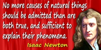 Isaac Newton quote No more causes of natural things should be admitted