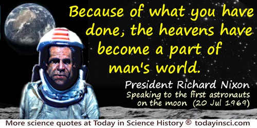 Richard M. Nixon quote: Because of what you have done, the heavens have become a part of