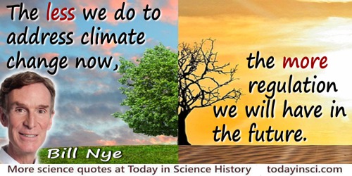 Bill Nye quote: The less we do to address climate change now, the more regulation we will have in the future.