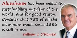 William J. O’Rourke quote: Aluminum has been called the sustainability nutrient of the world, and for good reason. Consider that