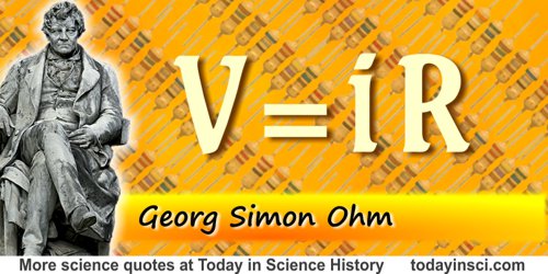 Georg Simon Ohm quote: The force of the current in a galvanic circuit is directly as the sum of all the tensions, and inversely
