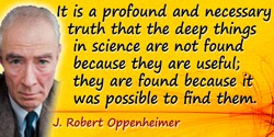 J. Robert Oppenheimer quote: It is a profound and necessary truth that the deep things in science are not found because they are