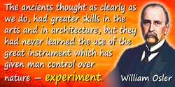 William Osler quote: The ancients thought as clearly as we do, had greater skills in the arts and in architecture, but they had 