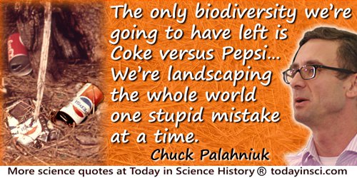 Chuck Palahniuk quote: The only biodiversity we’re going to have left is Coke versus Pepsi. … We’re landscaping the whole world 