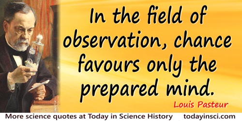 Louis Pasteur quote: Dans les champs de l’observation le hasard ne favorise que les esprits préparés.In the field of observation