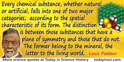 Louis Pasteur quote: Every chemical substance, whether natural or artificial, falls into one of two major categories, according 