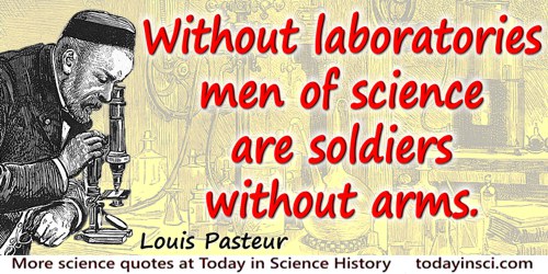 Louis Pasteur quote: Sans laboratoires les savants sont des soldats sans armesWithout laboratories men of science are soldiers w