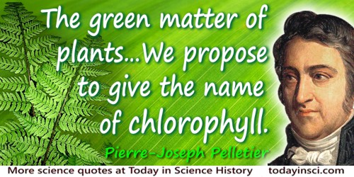 Pierre-Joseph Pelletier quote: The green matter of plants … We propose to give the name of chlorophyll