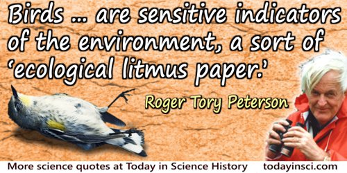 Roger Tory Peterson quote: Birds ... are sensitive indicators of the environment, a sort of “ecological litmus paper,”