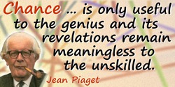 Jean Piaget quote: Chance... in the accommodation peculiar to sensorimotor intelligence