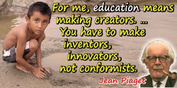 Jean Piaget quote: Education, for most people, means trying to lead the child to resemble
