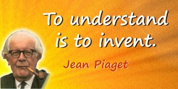 Jean Piaget quote: To understand is to invent.