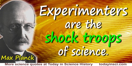 Max Planck quote: Experimenters are the shock troops of science.